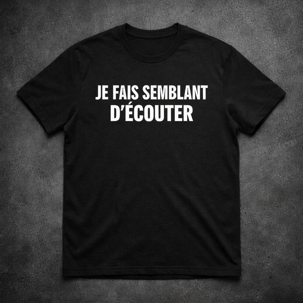 JE FAIS SEMBLANT D'ÉCOUTER – T-Shirt