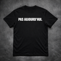 PAS AUJOURD'HUI – T-Shirt