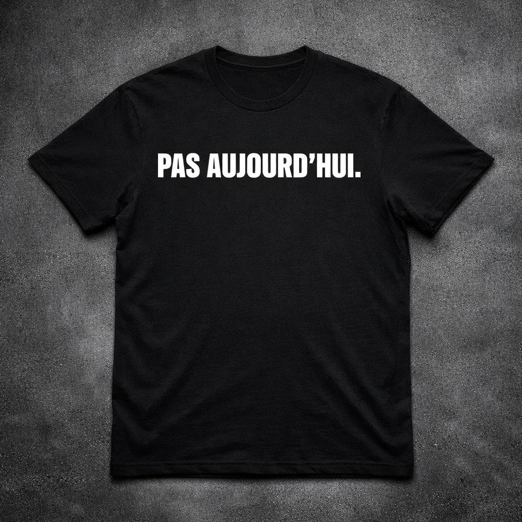 PAS AUJOURD'HUI – T-Shirt