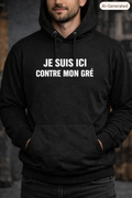 JE SUIS ICI CONTRE MON GRÉ – Hoodie